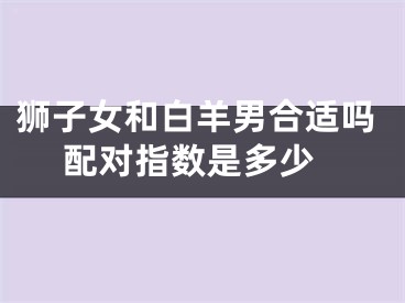 狮子女和白羊男合适吗 配对指数是多少