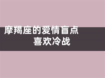 摩羯座的爱情盲点  喜欢冷战