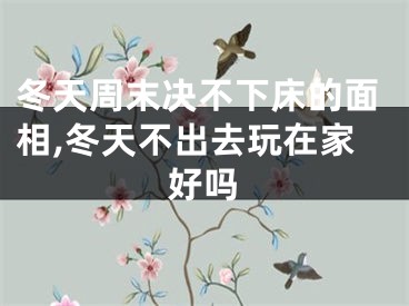 冬天周末决不下床的面相,冬天不出去玩在家好吗