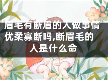 眉毛有断眉的人做事情优柔寡断吗,断眉毛的人是什么命