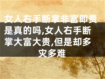 女人右手断掌非富即贵是真的吗,女人右手断掌大富大贵,但是却多灾多难