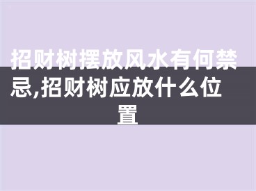 招财树摆放风水有何禁忌,招财树应放什么位置