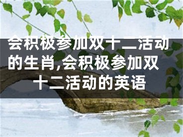 会积极参加双十二活动的生肖,会积极参加双十二活动的英语