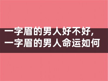 一字眉的男人好不好,一字眉的男人命运如何