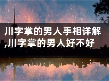 川字掌的男人手相详解,川字掌的男人好不好