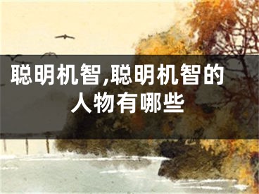 聪明机智,聪明机智的人物有哪些