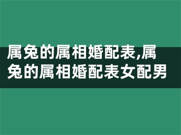 属兔的属相婚配表,属兔的属相婚配表女配男