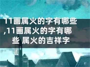 11画属火的字有哪些,11画属火的字有哪些 属火的吉祥字