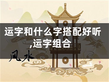 运字和什么字搭配好听,运字组合