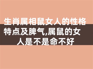 生肖属相鼠女人的性格特点及脾气,属鼠的女人是不是命不好