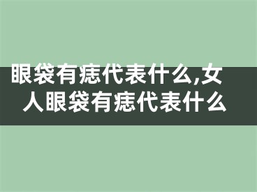 眼袋有痣代表什么,女人眼袋有痣代表什么