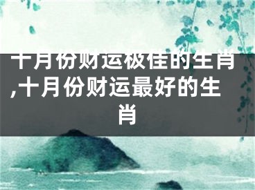 十月份财运极佳的生肖,十月份财运最好的生肖