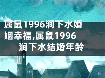 属鼠1996涧下水婚姻幸福,属鼠1996涧下水结婚年龄