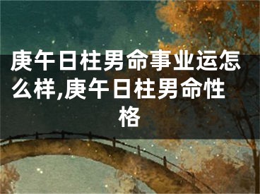 庚午日柱男命事业运怎么样,庚午日柱男命性格