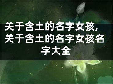 关于含土的名字女孩,关于含土的名字女孩名字大全