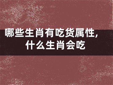 哪些生肖有吃货属性,什么生肖会吃