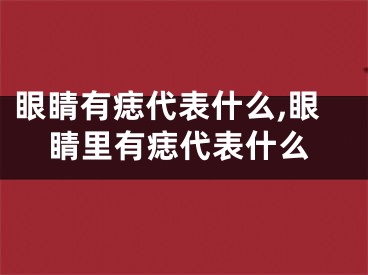 眼睛有痣代表什么,眼睛里有痣代表什么