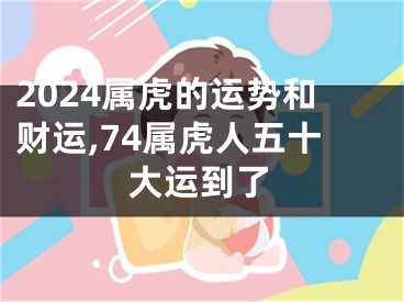 2024属虎的运势和财运,74属虎人五十大运到了