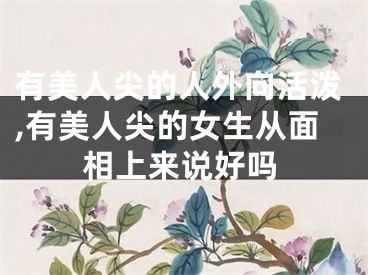 有美人尖的人外向活泼,有美人尖的女生从面相上来说好吗