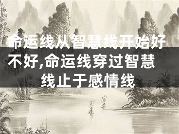 命运线从智慧线开始好不好,命运线穿过智慧线止于感情线