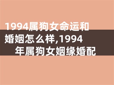 1994属狗女命运和婚姻怎么样,1994年属狗女姻缘婚配