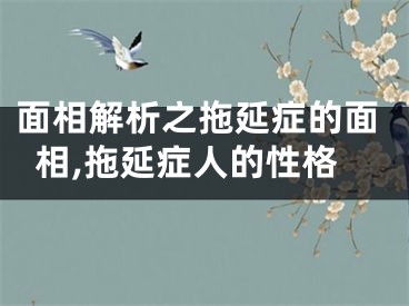 面相解析之拖延症的面相,拖延症人的性格