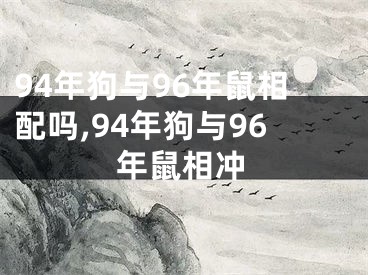 94年狗与96年鼠相配吗,94年狗与96年鼠相冲