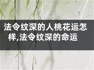 法令纹深的人桃花运怎样,法令纹深的命运