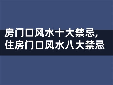 房门口风水十大禁忌,住房门口风水八大禁忌