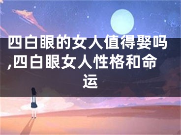 四白眼的女人值得娶吗,四白眼女人性格和命运