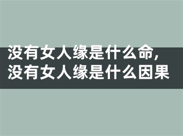 没有女人缘是什么命,没有女人缘是什么因果