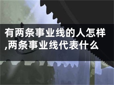 有两条事业线的人怎样,两条事业线代表什么