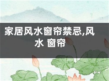 家居风水窗帘禁忌,风水 窗帘