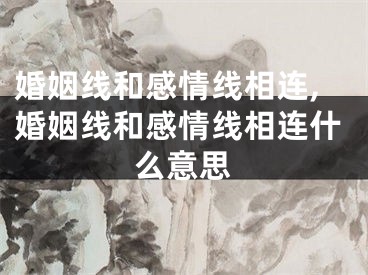 婚姻线和感情线相连,婚姻线和感情线相连什么意思