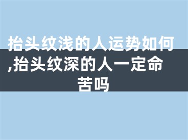 抬头纹浅的人运势如何,抬头纹深的人一定命苦吗