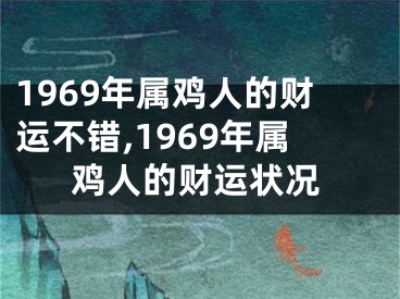 1969年属鸡人的财运不错,1969年属鸡人的财运状况