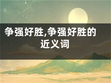 争强好胜,争强好胜的近义词