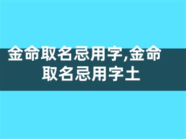 金命取名忌用字,金命取名忌用字土