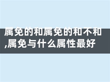 属免的和属免的和不和,属免与什么属性最好