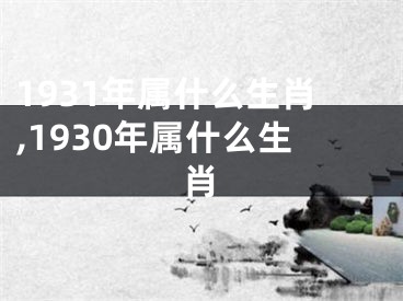 1931年属什么生肖,1930年属什么生肖