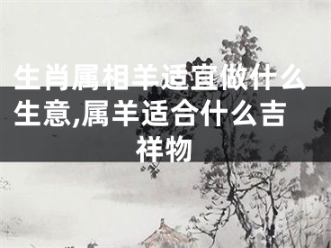 生肖属相羊适宜做什么生意,属羊适合什么吉祥物