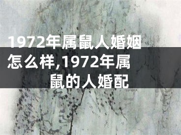 1972年属鼠人婚姻怎么样,1972年属鼠的人婚配