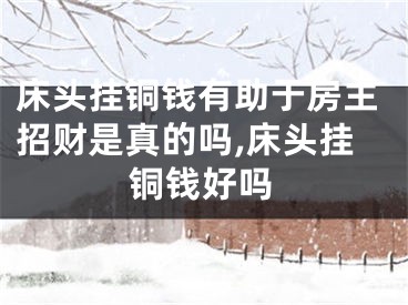 床头挂铜钱有助于房主招财是真的吗,床头挂铜钱好吗