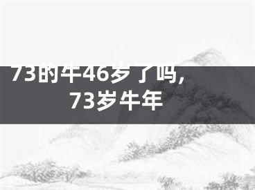 73的牛46岁了吗,73岁牛年