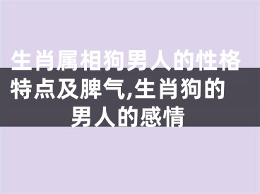 生肖属相狗男人的性格特点及脾气,生肖狗的男人的感情