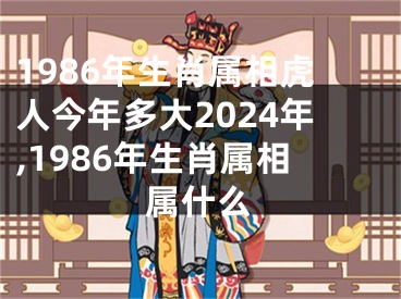 1986年生肖属相虎人今年多大2024年,1986年生肖属相属什么