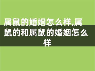 属鼠的婚姻怎么样,属鼠的和属鼠的婚姻怎么样