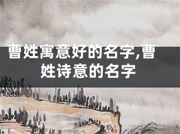 曹姓寓意好的名字,曹姓诗意的名字