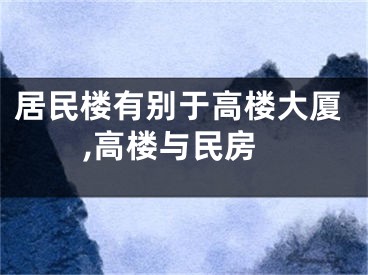 居民楼有别于高楼大厦,高楼与民房