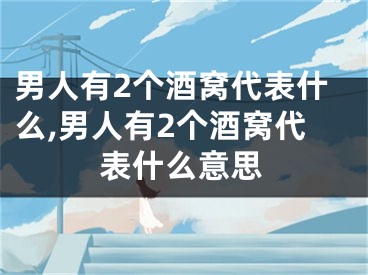 男人有2个酒窝代表什么,男人有2个酒窝代表什么意思